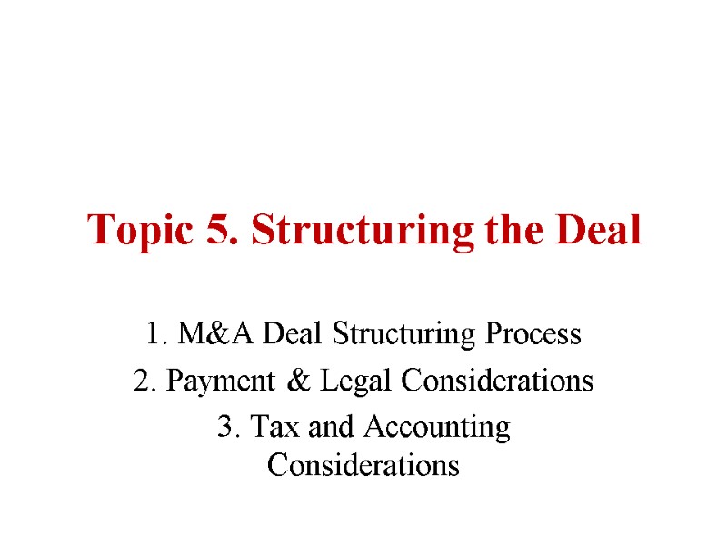 Topic 5. Structuring the Deal 1. M&A Deal Structuring Process 2. Payment & Legal